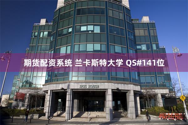 期货配资系统 兰卡斯特大学 QS#141位